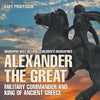 Alexander the Great : Military Commander and King of Ancient Greece - Biography Best Sellers | Childrens Biographies