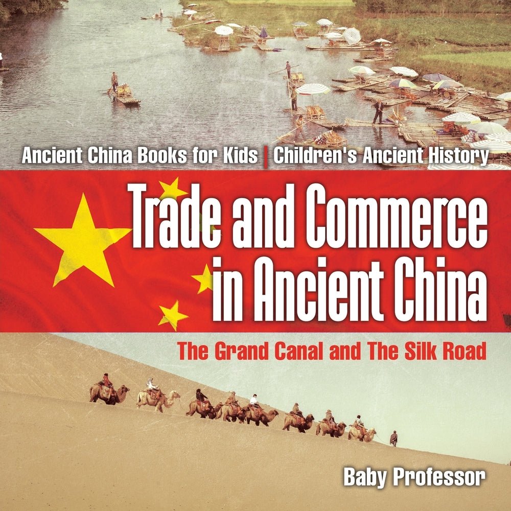 Trade and Commerce in Ancient China : The Grand Canal and The Silk Road - Ancient China Books for Kids | Children's Ancient History