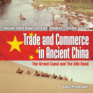 Trade and Commerce in Ancient China : The Grand Canal and The Silk Road - Ancient China Books for Kids | Childrens Ancient History