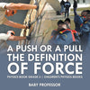 A Push or A Pull - The Definition of Force - Physics Book Grade 5 | Childrens Physics Books