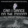 Can I Dance on the Moon All About Gravity - Physics Book Grade 6 | Childrens Physics Books