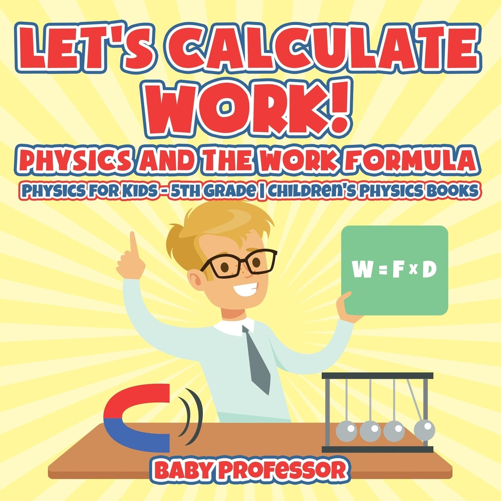 If Physics is Daddy's Boss, Then How is Work Calculated? Physics for Kids - 5th Grade | Children's Physics Books