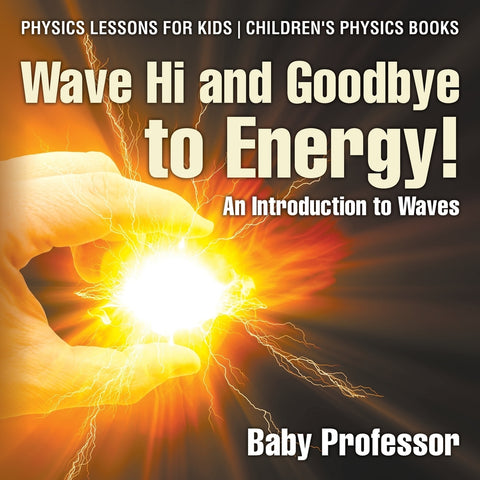 Wave Hi and Goodbye to Energy! An Introduction to Waves - Physics Lessons for Kids | Children's Physics Books