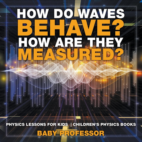 How Do Waves Behave How Are They Measured Physics Lessons for Kids | Childrens Physics Books