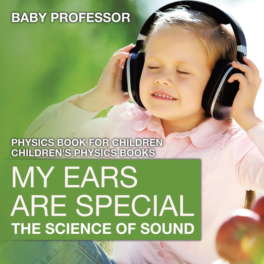 My Ears are Special : The Science of Sound - Physics Book for Children | Children's Physics Books