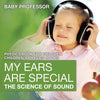 My Ears are Special : The Science of Sound - Physics Book for Children | Childrens Physics Books