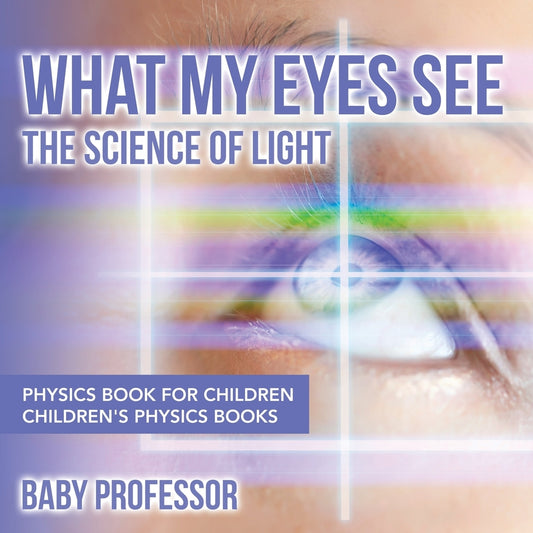 What My Eyes See : The Science of Light - Physics Book for Children | Children's Physics Books