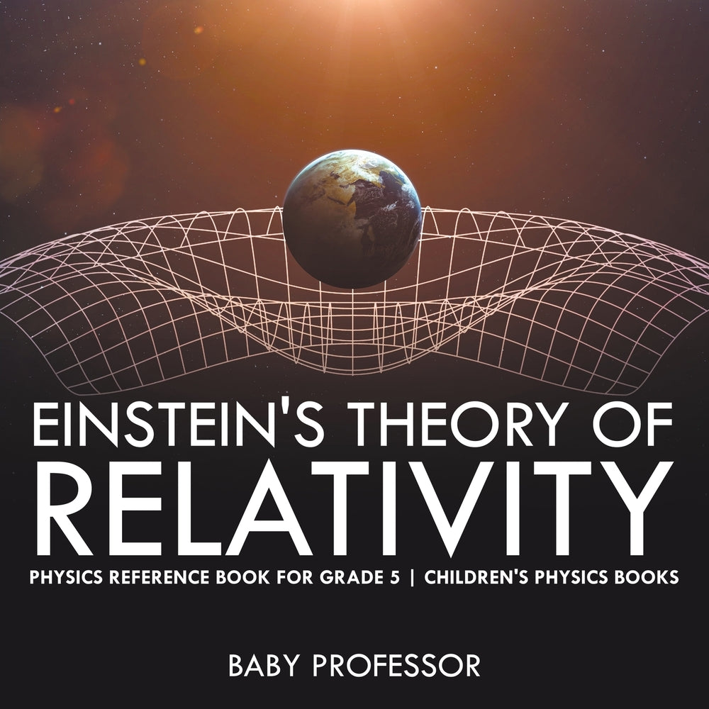 Einsteins Theory of Relativity - Physics Reference Book for Grade 5 | Childrens Physics Books