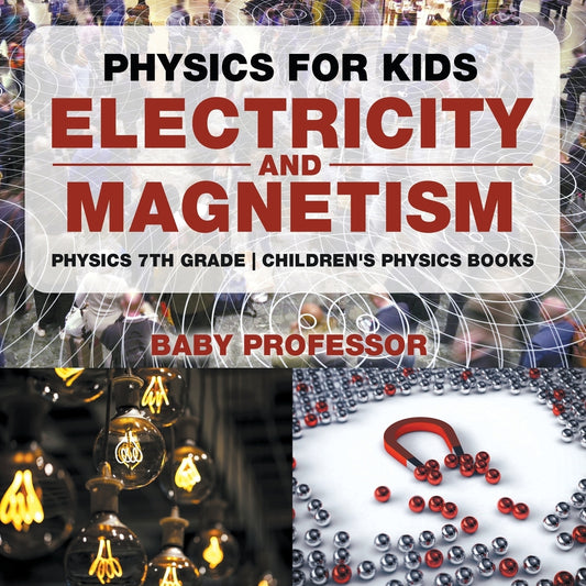 Physics for Kids : Electricity and Magnetism - Physics 7th Grade | Children's Physics Books