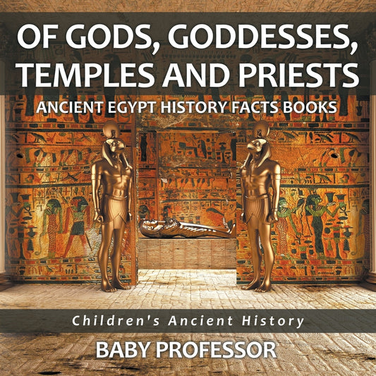 Of Gods, Goddesses, Temples and Priests - Ancient Egypt History Facts Books | Children's Ancient History