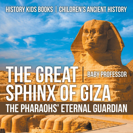 The Great Sphinx of Giza : The Pharaohs' Eternal Guardian - History Kids Books | Children's Ancient History