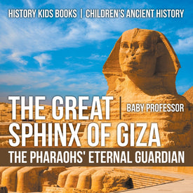 The Great Sphinx of Giza : The Pharaohs Eternal Guardian - History Kids Books | Childrens Ancient History