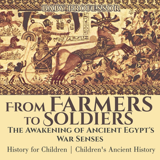 From Farmers to Soldiers : The Awakening of Ancient Egypt's War Senses - History for Children | Children's Ancient History
