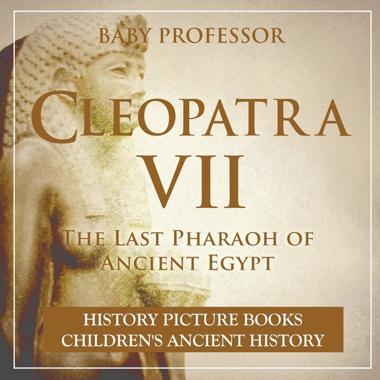 Cleopatra VII : The Last Pharaoh of Ancient Egypt - History Picture Books | Children's Ancient History