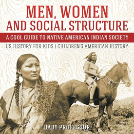 Men Women and Social Structure - A Cool Guide to Native American Indian Society - US History for Kids | Childrens American History
