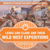 Lewis and Clark and Their Wild West Expeditions - Biography 6th Grade | Childrens Biography Books