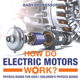 How Do Electric Motors Work Physics Books for Kids | Childrens Physics Books