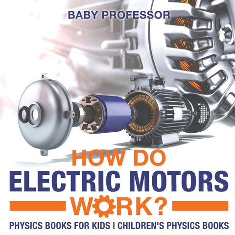 How Do Electric Motors Work Physics Books for Kids | Childrens Physics Books