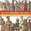 The Aztec Government and Society - History Books Best Sellers | Childrens History Books
