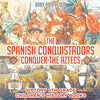 The Spanish Conquistadors Conquer the Aztecs - History 4th Grade | Childrens History Books
