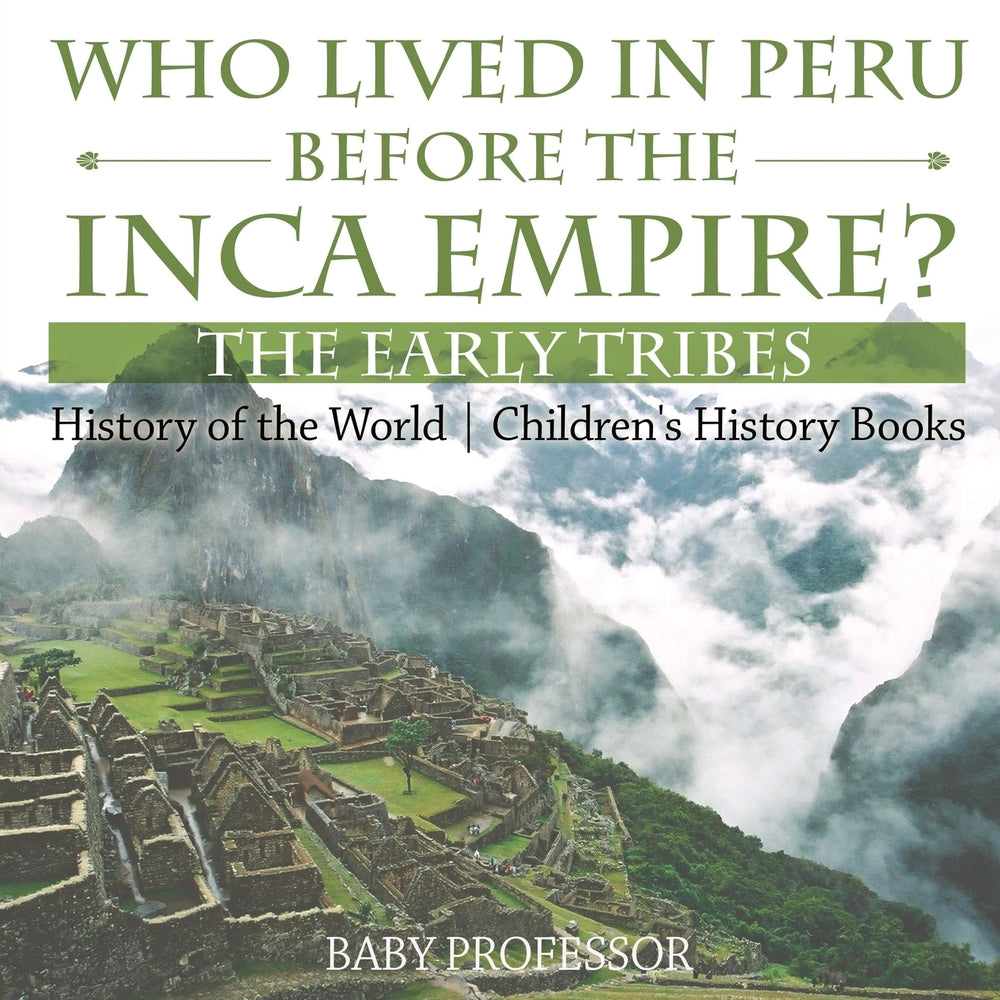 Who Lived in Peru before the Inca Empire The Early Tribes - History of the World | Childrens History Books