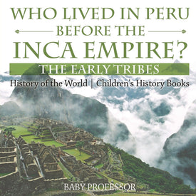 Who Lived in Peru before the Inca Empire The Early Tribes - History of the World | Childrens History Books