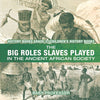 The Big Roles Slaves Played in the Ancient African Society - History Books Grade 3 | Childrens History Books