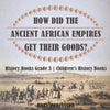 How Did The Ancient African Empires Get Their Goods History Books Grade 3 | Childrens History Books