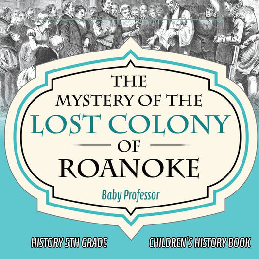 The Mystery of the Lost Colony of Roanoke - History 5th Grade | Children's History Books