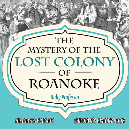 The Mystery of the Lost Colony of Roanoke - History 5th Grade | Children's History Books