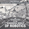 An Introduction to the Wonderful World of Robotics - Science Book for Kids | Childrens Science Education Books