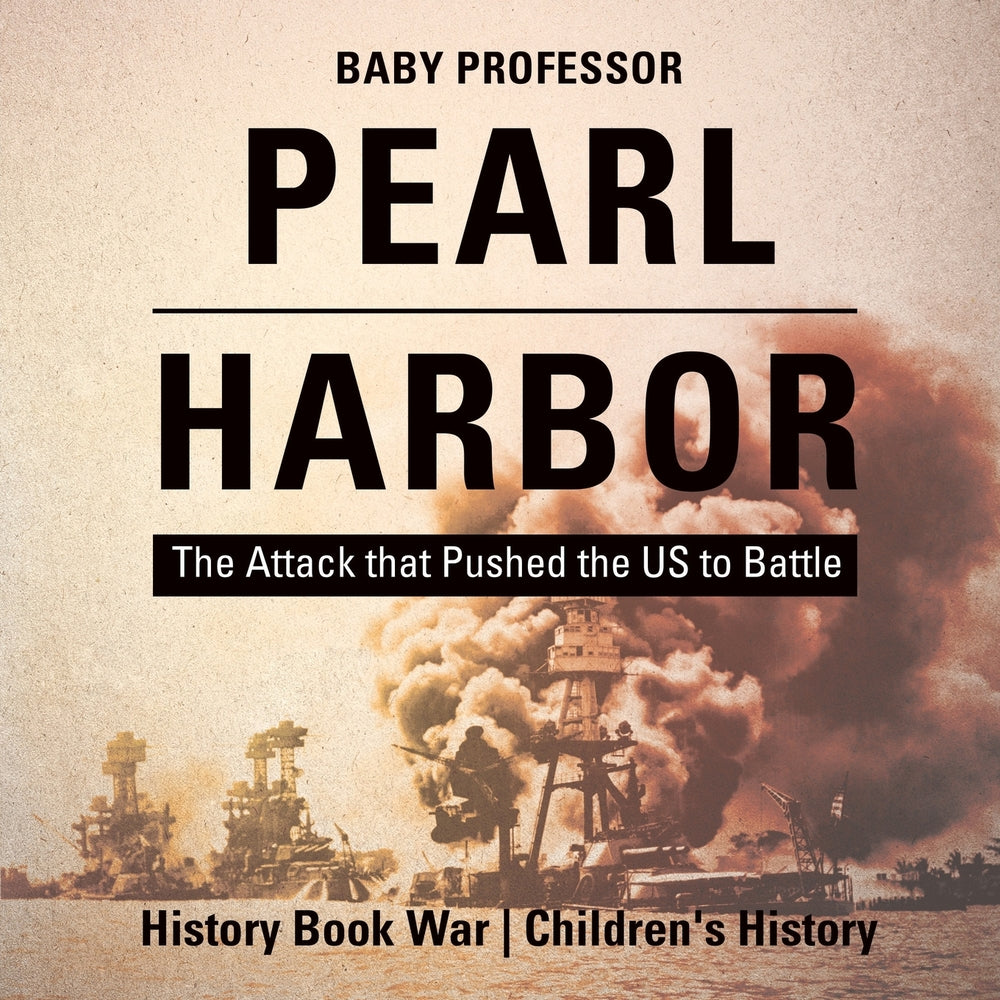 Pearl Harbor : The Attack that Pushed the US to Battle - History Book War | Childrens History