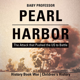 Pearl Harbor : The Attack that Pushed the US to Battle - History Book War | Childrens History