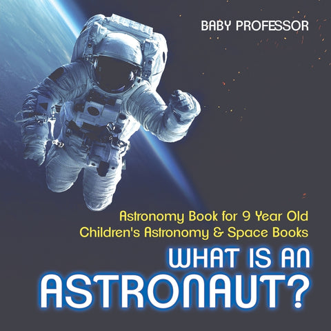 What Is An Astronaut Astronomy Book for 9 Year Old | Childrens Astronomy & Space Books
