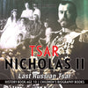 Tsar Nicholas II : Last Russian Tsar - History Book Age 10 | Childrens Biography Books