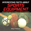Interesting Facts about Sports Equipment - Sports Book Age 8-10 | Childrens Sports & Outdoors