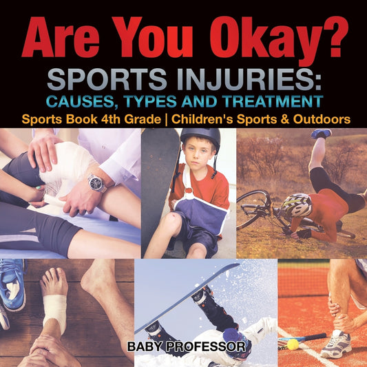 Are You Okay? Sports Injuries: Causes, Types and Treatment - Sports Book 4th Grade | Children's Sports & Outdoors