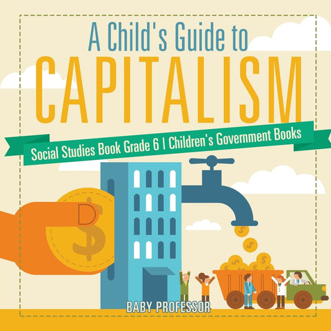 A Childs Guide to Capitalism - Social Studies Book Grade 6 | Childrens Government Books