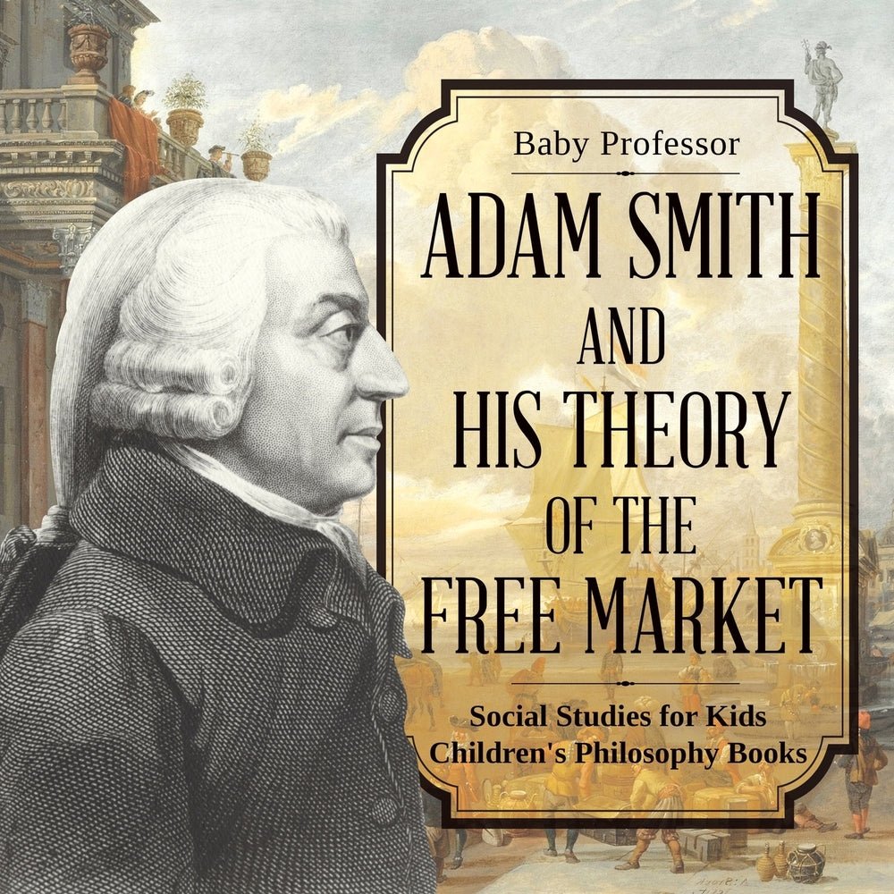 Adam Smith and His Theory of the Free Market - Social Studies for Kids | Children's Philosophy Books