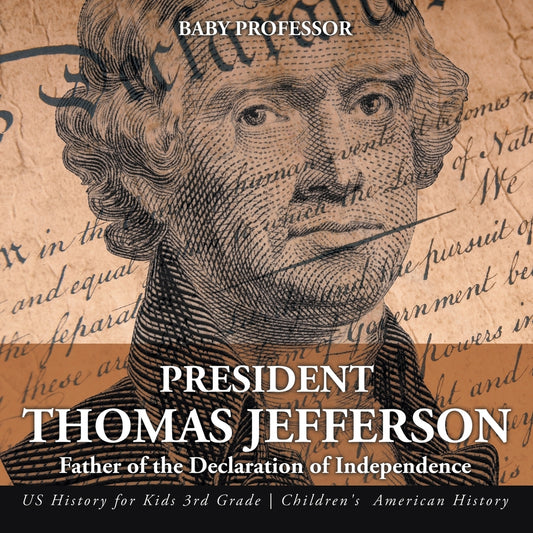 President Thomas Jefferson : Father of the Declaration of Independence - US History for Kids 3rd Grade | Children's American History