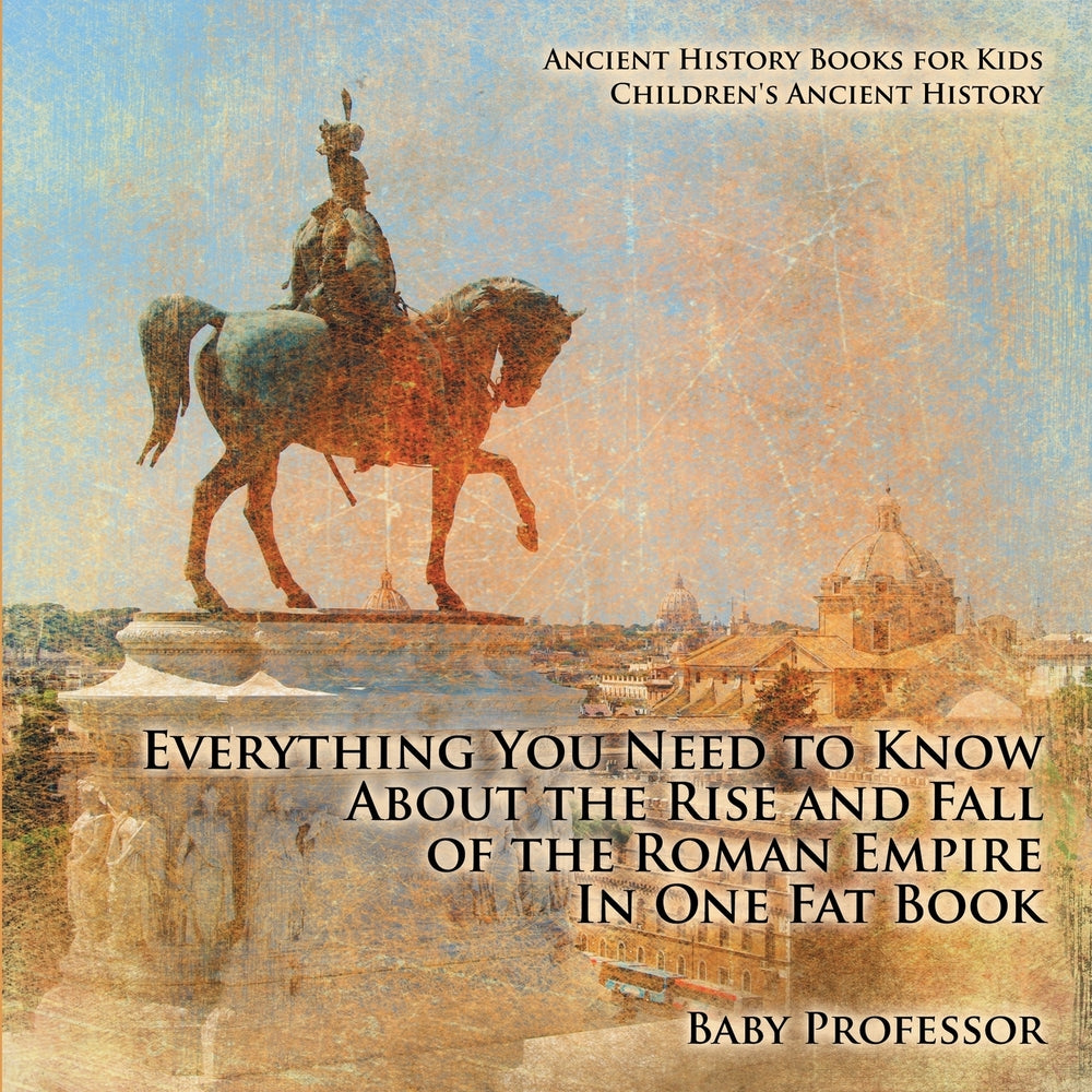 Everything You Need to Know About the Rise and Fall of the Roman Empire In One Fat Book - Ancient History Books for Kids | Childrens Ancient