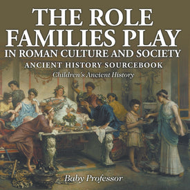 The Role Families Play in Roman Culture and Society - Ancient History Sourcebook | Childrens Ancient History