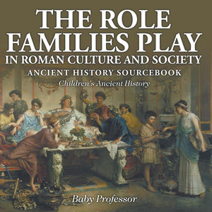 The Role Families Play in Roman Culture and Society - Ancient History Sourcebook | Childrens Ancient History