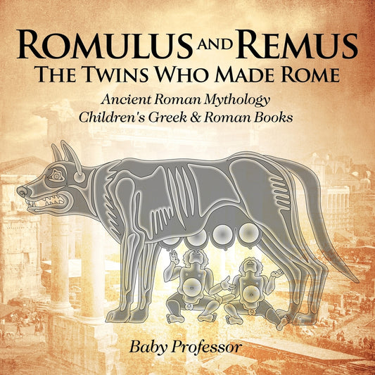 Romulus and Remus: The Twins Who Made Rome - Ancient Roman Mythology | Children's Greek & Roman Books