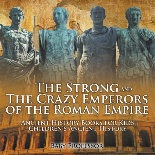The Strong and The Crazy Emperors of the Roman Empire - Ancient History Books for Kids | Children's Ancient History