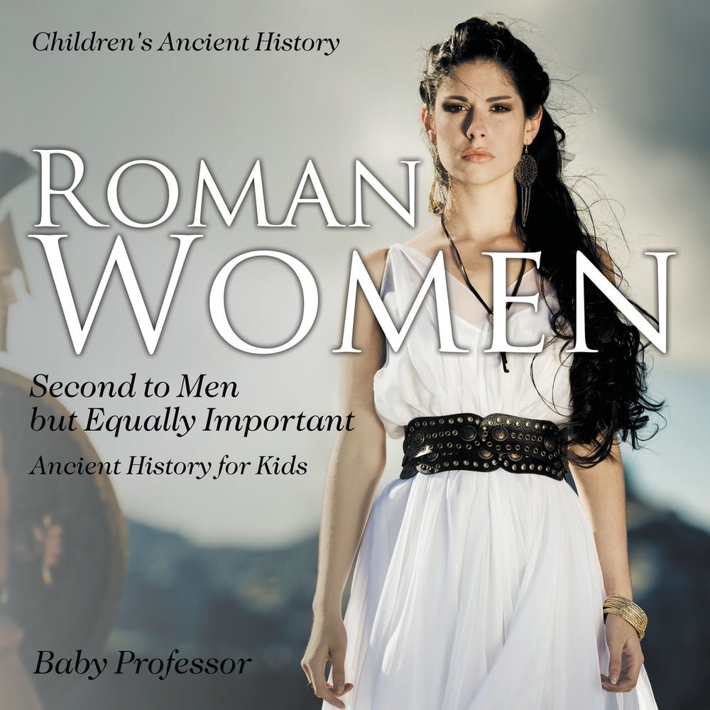 Roman Women : Second to Men but Equally Important - Ancient History for Kids | Children's Ancient History