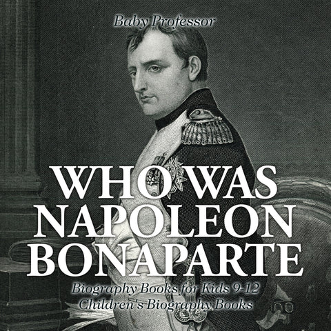 Who Was Napoleon Bonaparte - Biography Books for Kids 9-12 | Childrens Biography Books