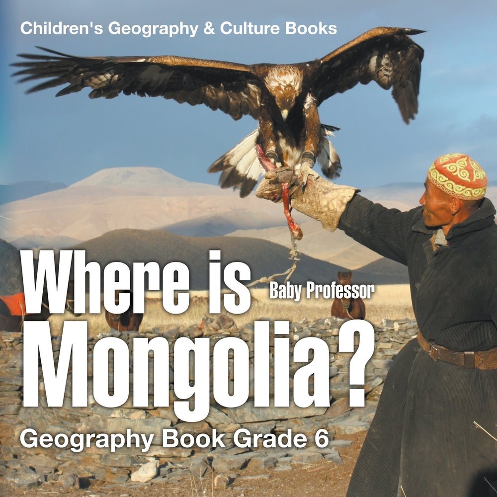 Where is Mongolia? Geography Book Grade 6 | Children's Geography & Cultures Books