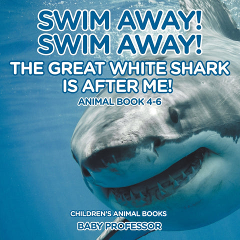 Swim Away! Swim Away! The Great White Shark Is After Me! Animal Book 4-6 | Childrens Animal Books