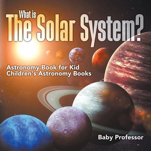 What is The Solar System Astronomy Book for Kids | Childrens Astronomy Books